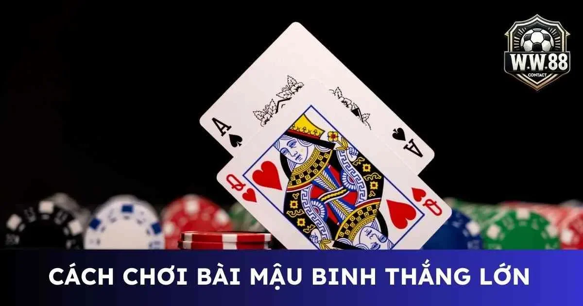 Cách chơi bài mậu binh thắng đậm liền tay mới nhất 3 Cách chơi bài mậu binh