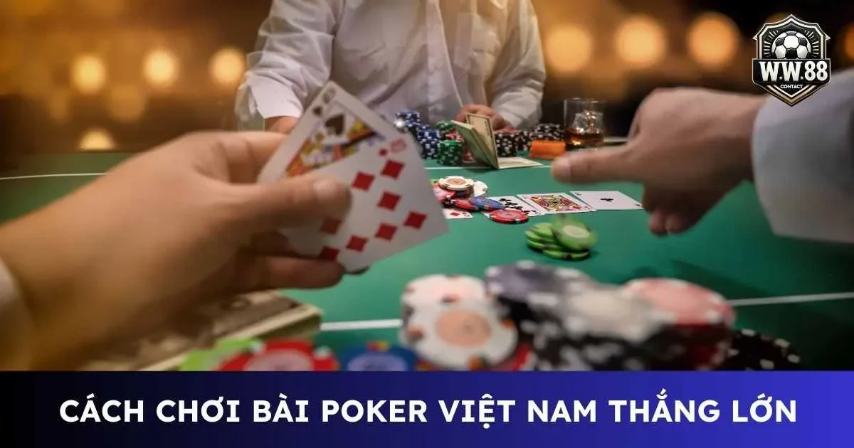 Cách chơi bài poker Việt Nam bách chiến bách thắng 5 Cách chơi bài poker Việt Nam