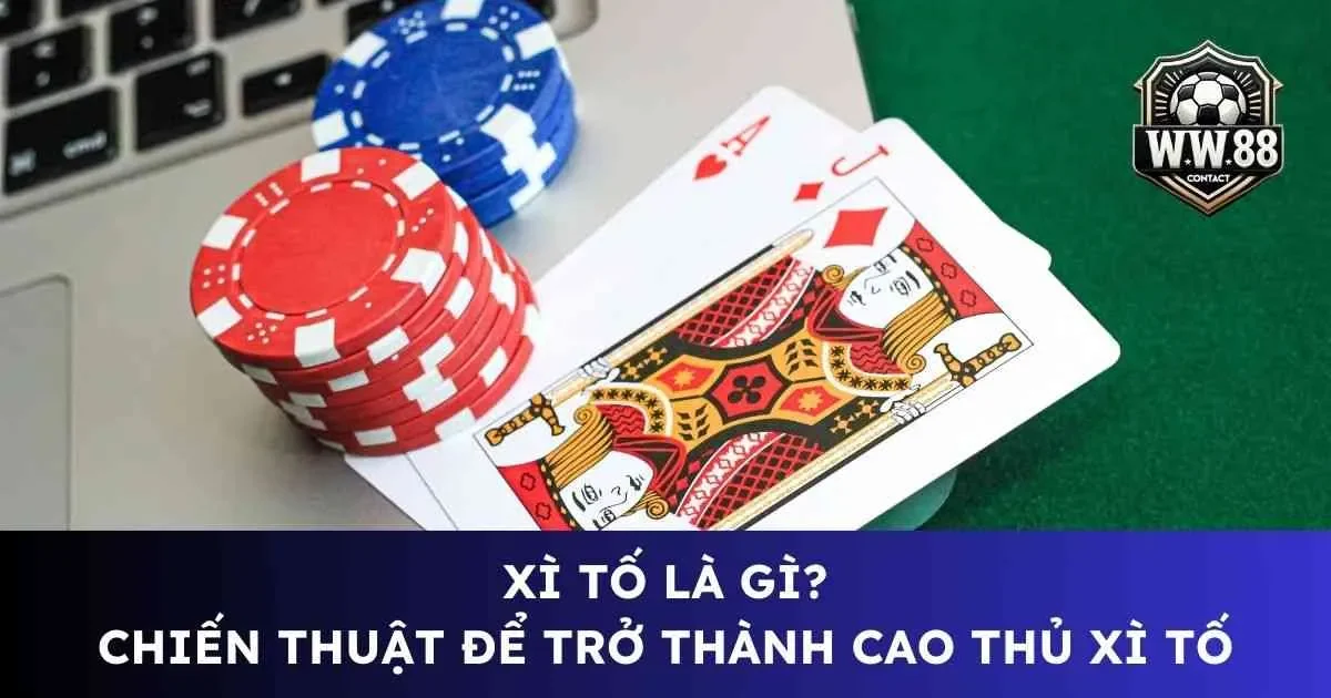 Xì tố là gì? Chiến thuật để trở thành cao thủ xì tố 10 Xì tố là gì