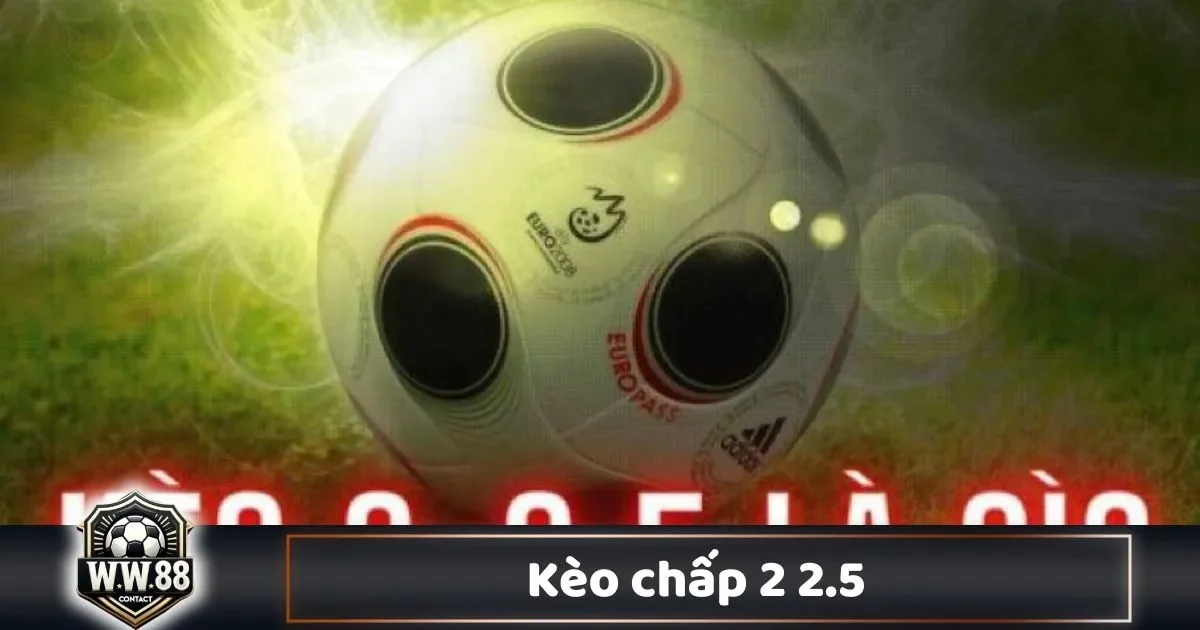 Kèo Chấp 2 2.5 Là Gì? Cách Đọc Kèo & Đặt Cược Tại WW88 3 Kèo Chấp 2 2.5 Là Gì? Cách Đọc Kèo & Đặt Cược Tại WW88