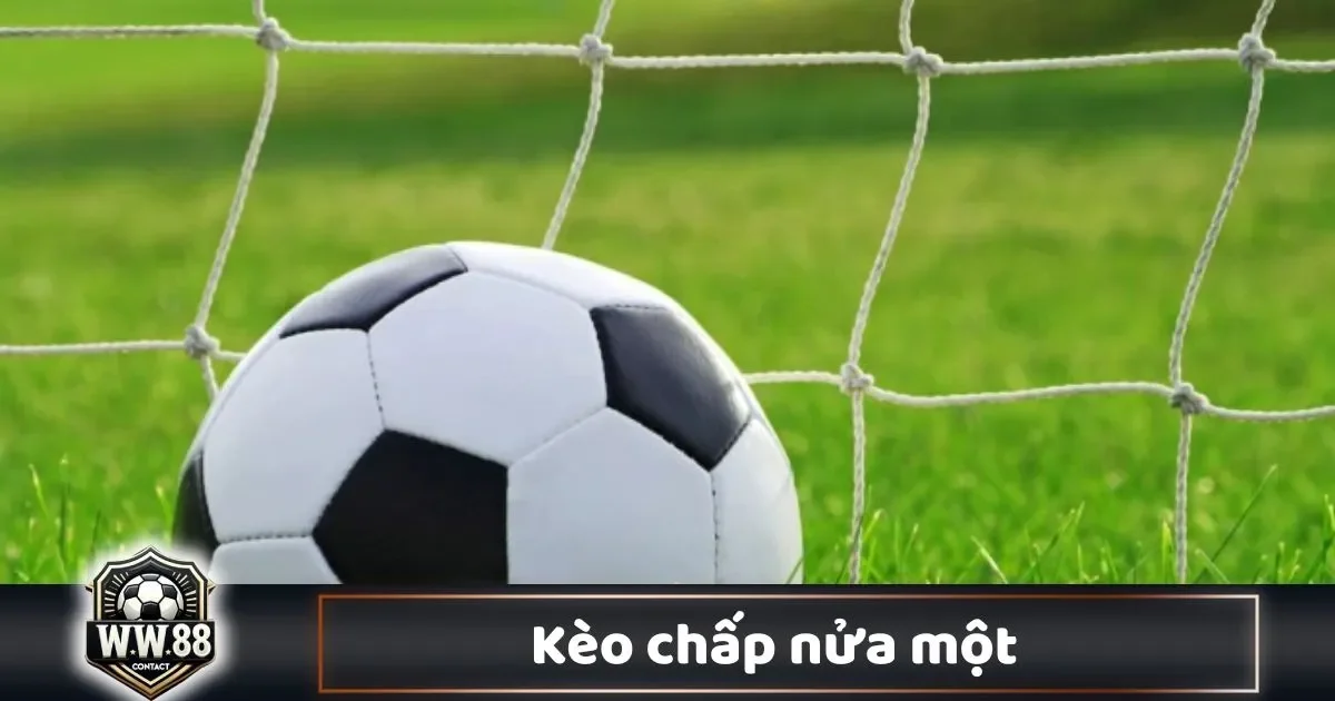 Hiểu Rõ Kèo Chấp Nửa Một & Cách Đặt Cược Hiệu Quả