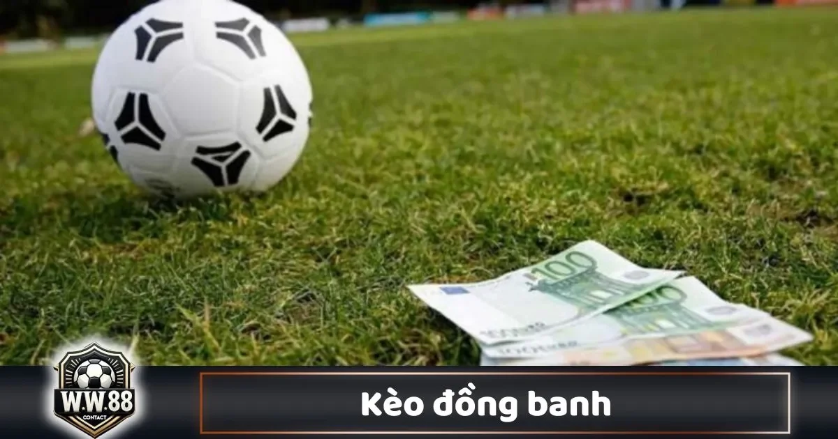 Kèo Đồng Banh Là Gì? Hướng Dẫn Cá Cược & Đọc Kèo 2 Khi Nào Nhà Cái Đưa Ra Kèo Đồng Banh?
